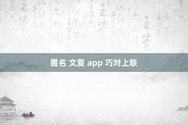 匿名 文爱 app 巧对上联
